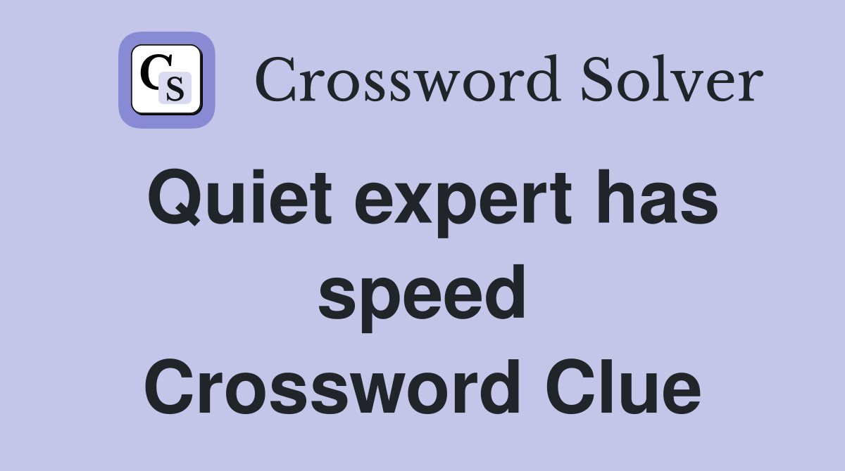 Quiet expert has speed Crossword Clue