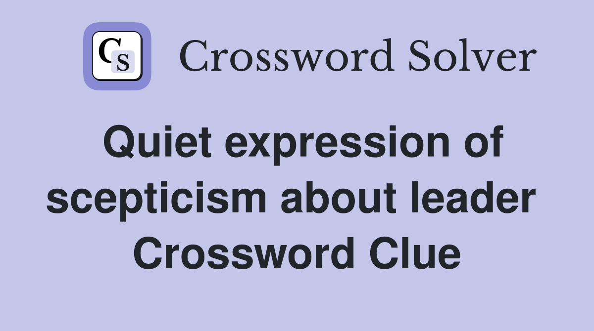 Quiet expression of scepticism about leader  Crossword Clue
