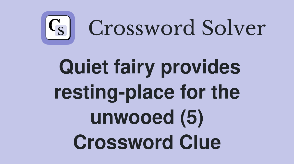 Quiet fairy provides resting-place for the unwooed (5) Crossword Clue