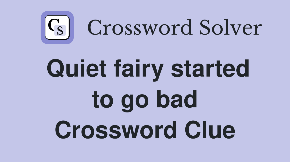 Quiet fairy started to go bad Crossword Clue