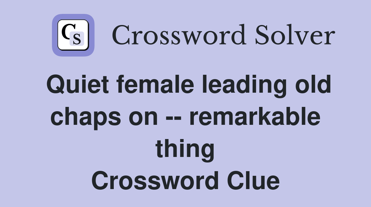 Quiet female leading old chaps on -- remarkable thing Crossword Clue