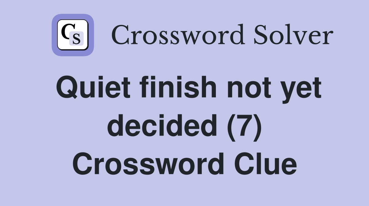 Quiet finish not yet decided (7) Crossword Clue