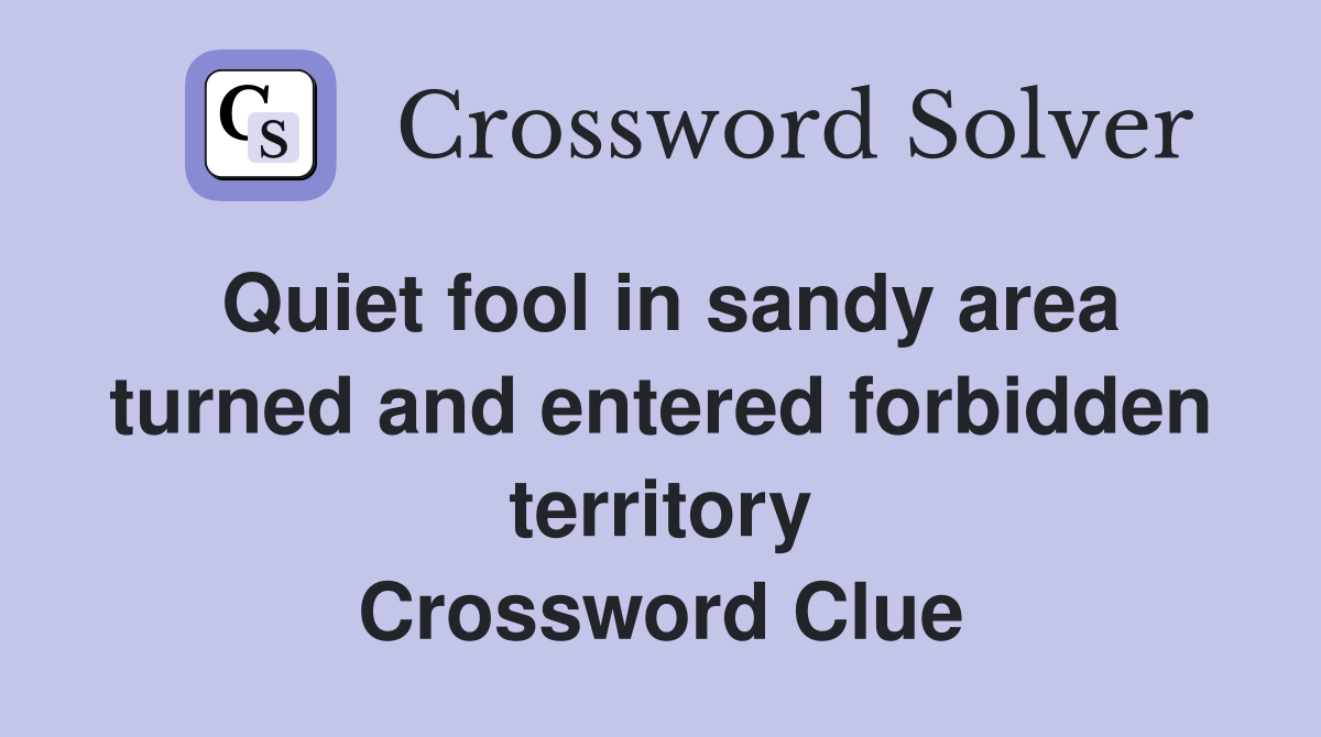 Quiet fool in sandy area turned and entered forbidden territory Crossword Clue