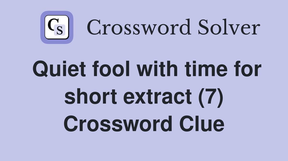 Quiet fool with time for short extract (7) Crossword Clue