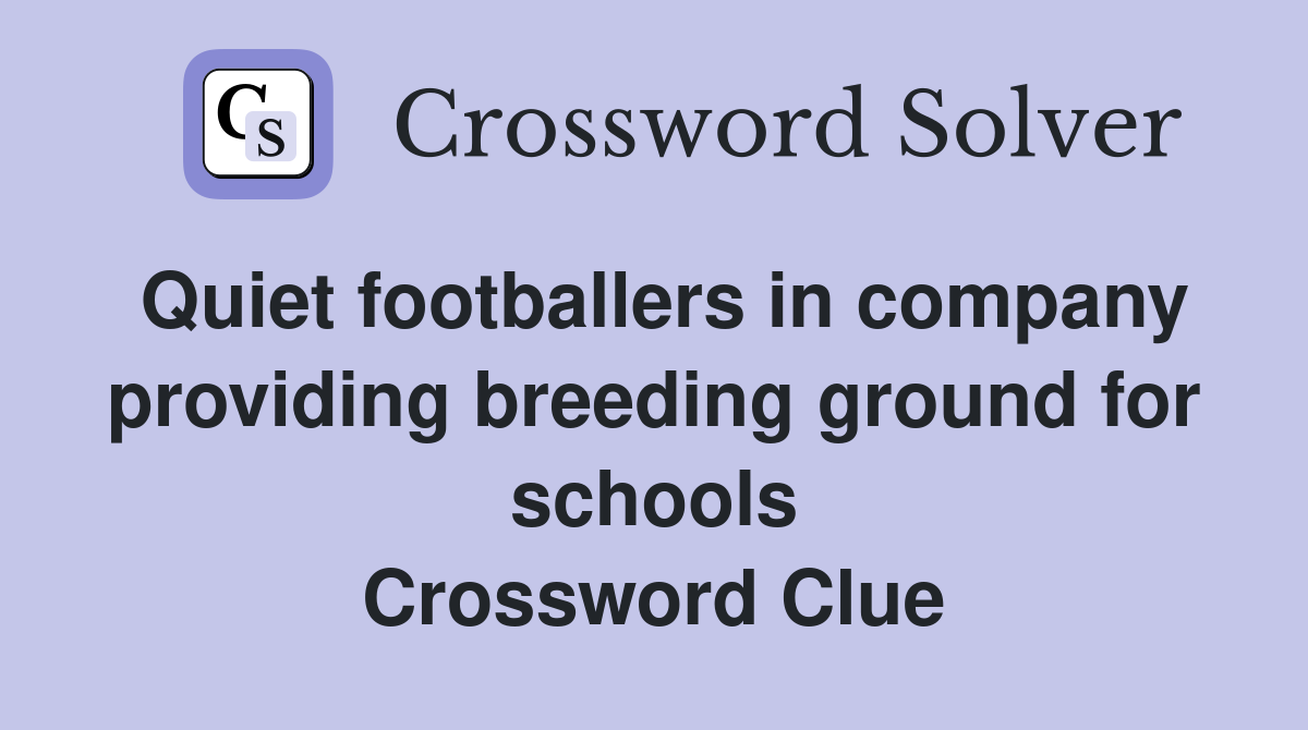 Quiet footballers in company providing breeding ground for schools Crossword Clue