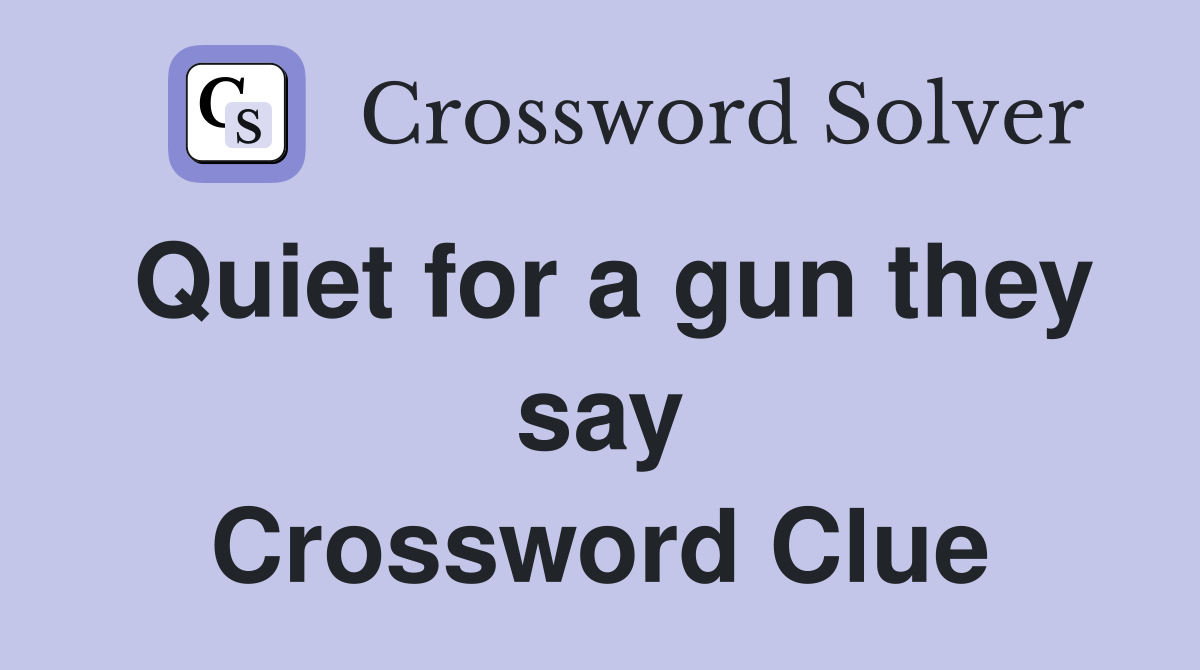 Quiet for a gun they say Crossword Clue