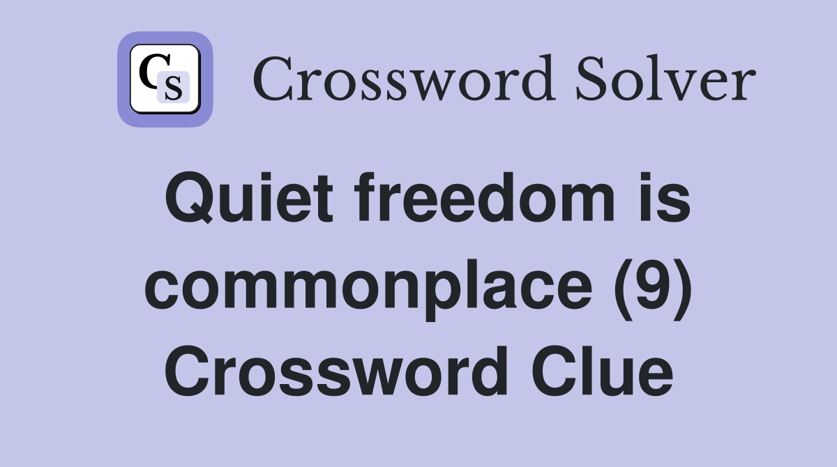 Quiet freedom is commonplace (9) Crossword Clue