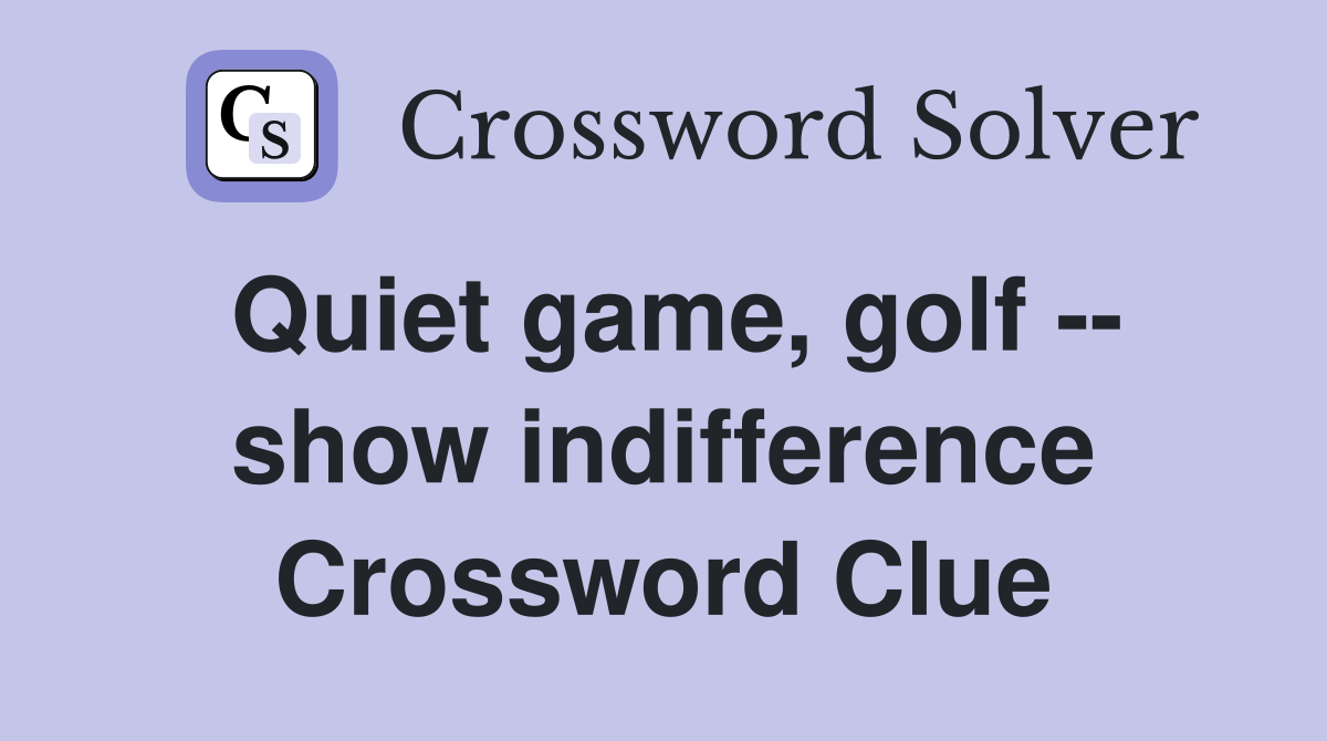 Quiet game, golf -- show indifference Crossword Clue
