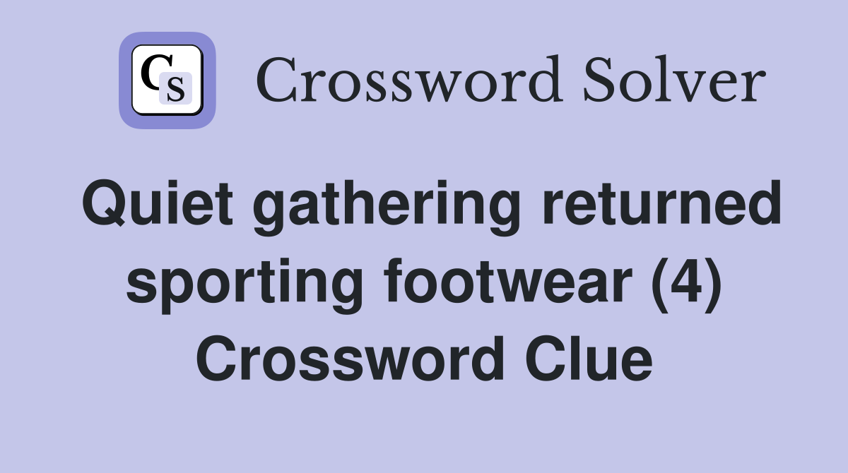 Quiet gathering returned sporting footwear (4) Crossword Clue
