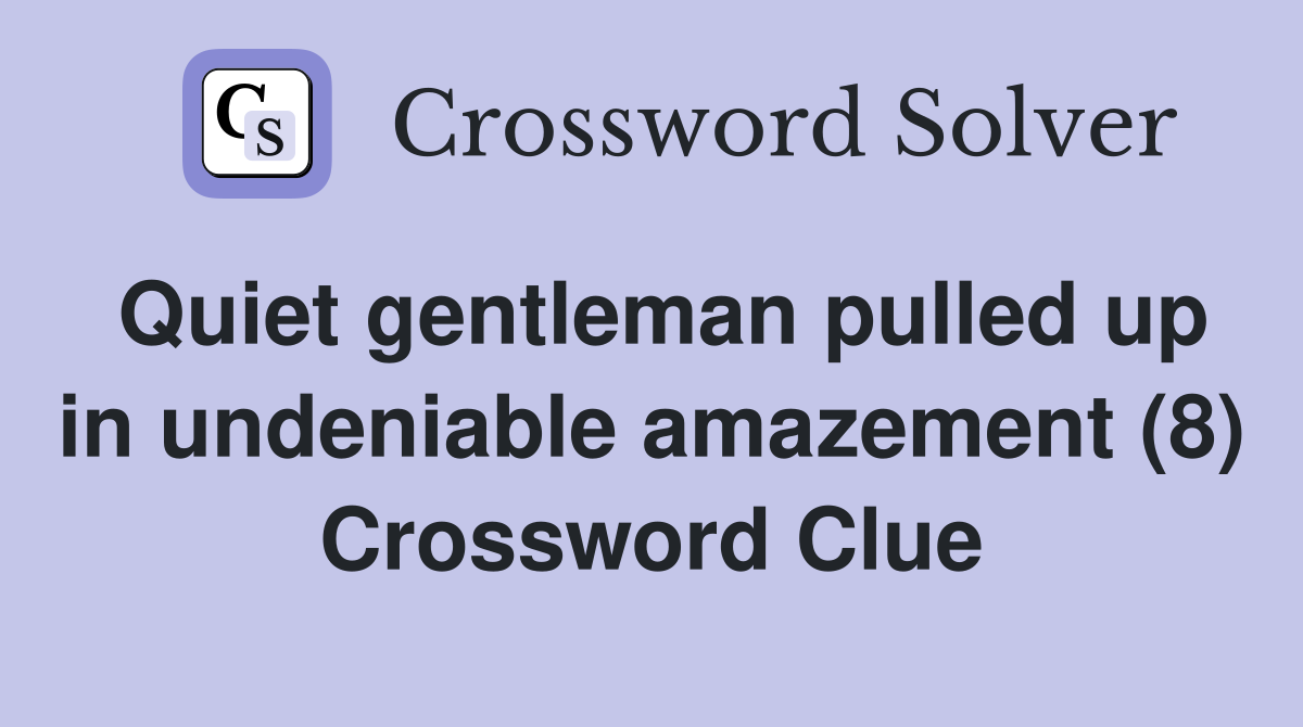 Quiet gentleman pulled up in undeniable amazement (8) Crossword Clue