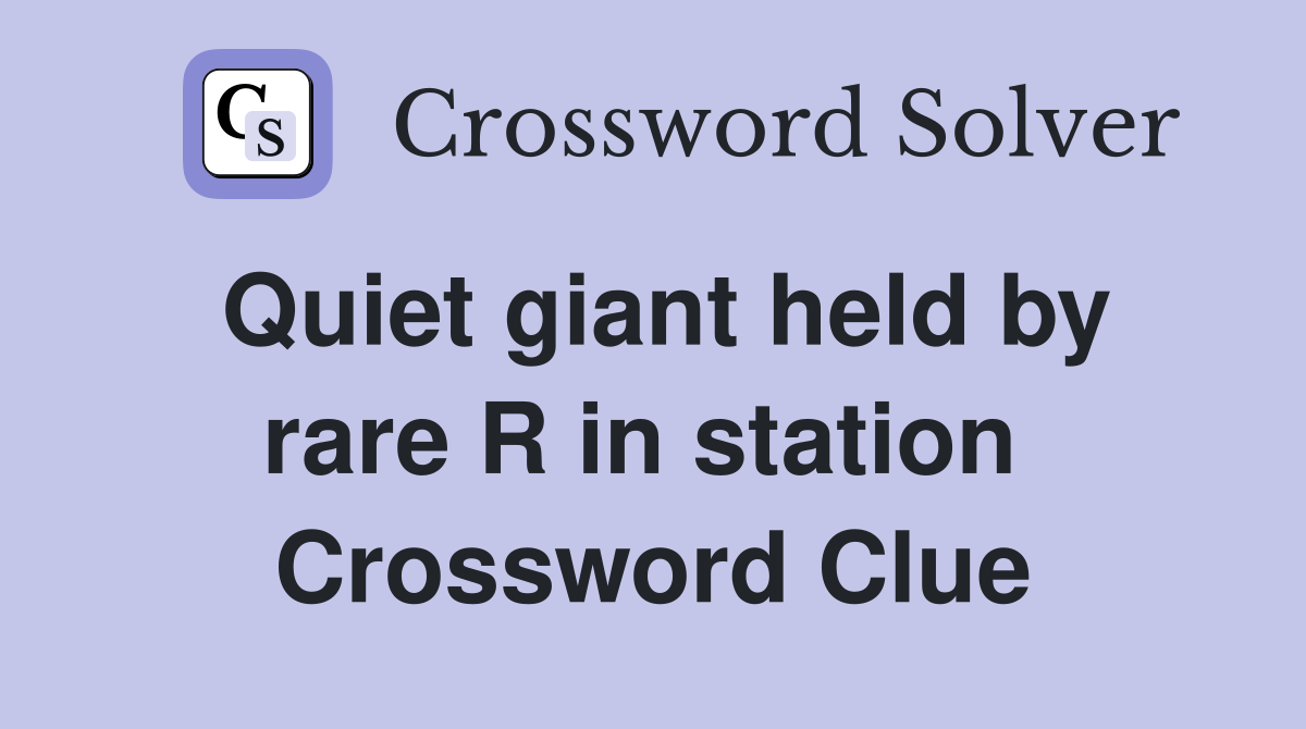 Quiet giant held by rare R in station  Crossword Clue