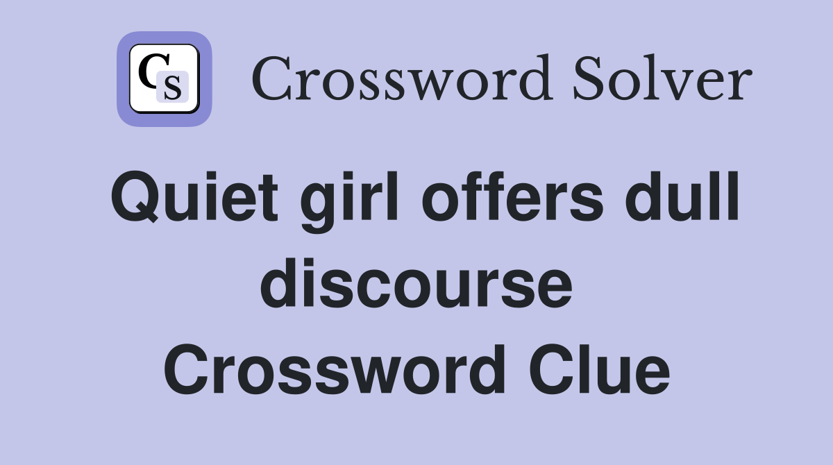 Quiet girl offers dull discourse Crossword Clue