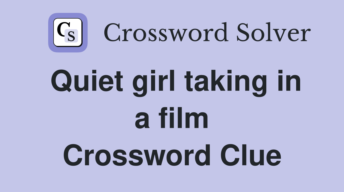 Quiet girl taking in a film Crossword Clue