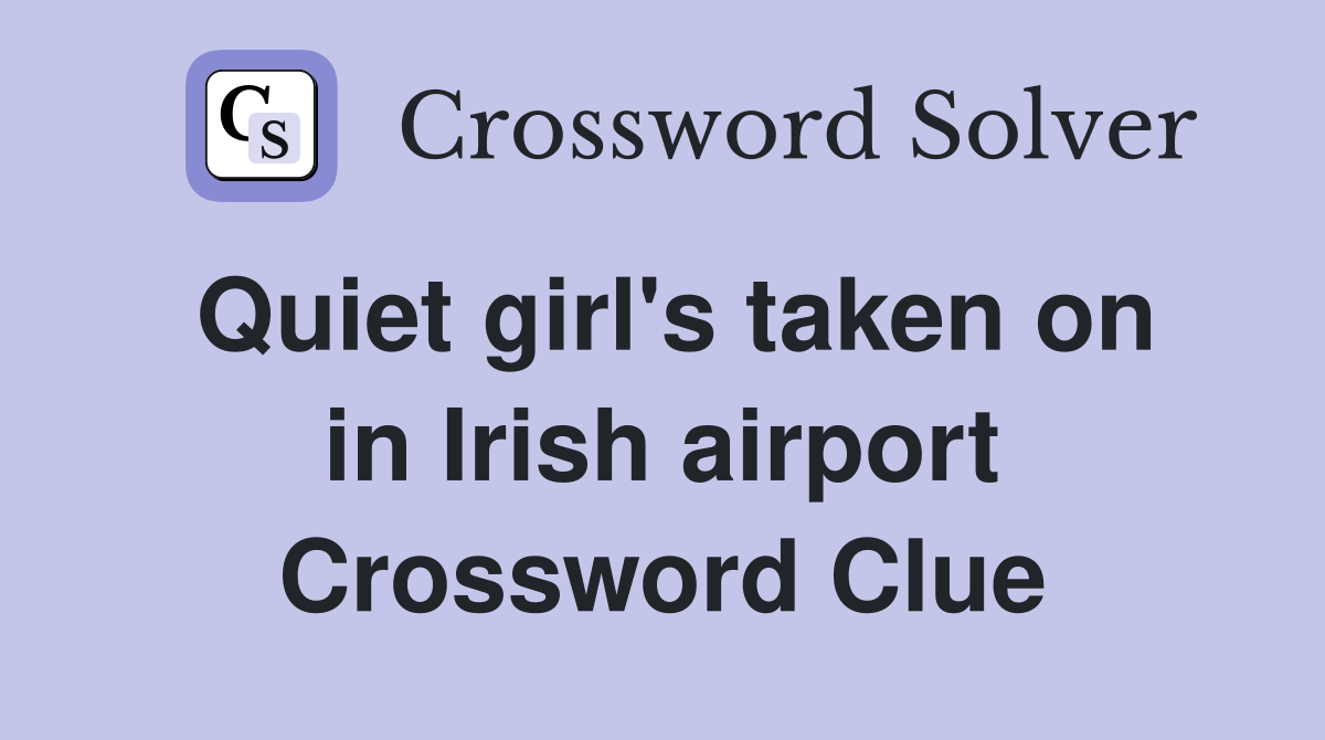 Quiet girl's taken on in Irish airport Crossword Clue