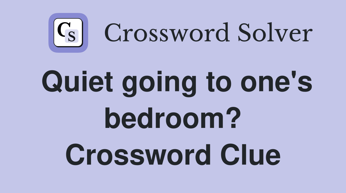 Quiet going to one's bedroom? Crossword Clue