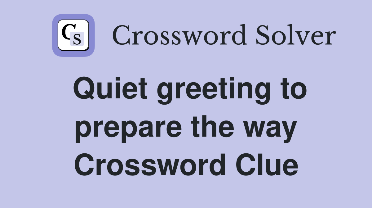 Quiet greeting to prepare the way Crossword Clue