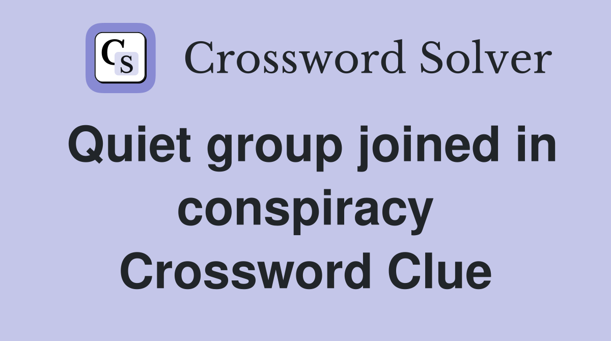 Quiet group joined in conspiracy Crossword Clue