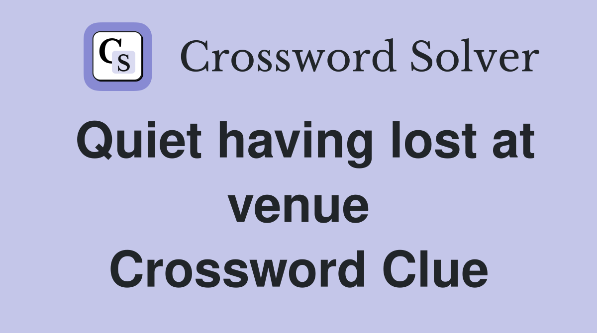 Quiet having lost at venue Crossword Clue
