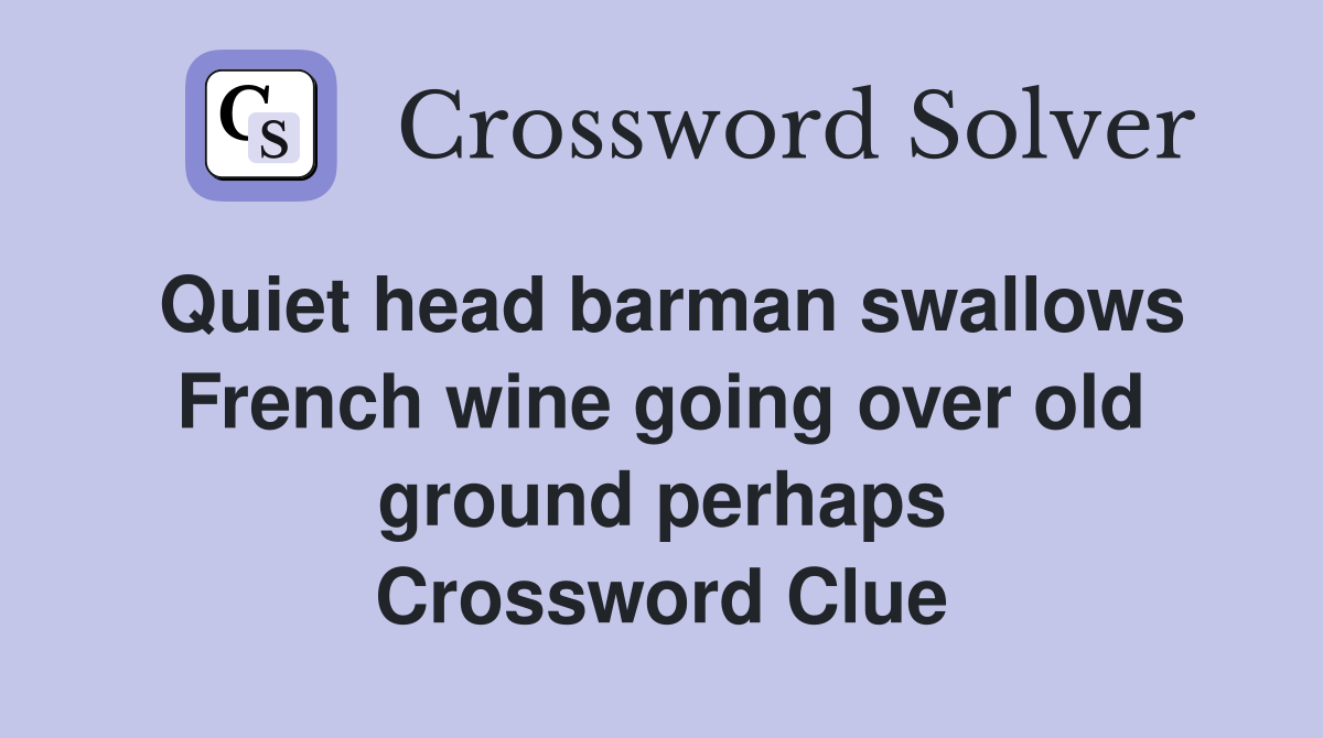 Quiet head barman swallows French wine going over old ground perhaps Crossword Clue