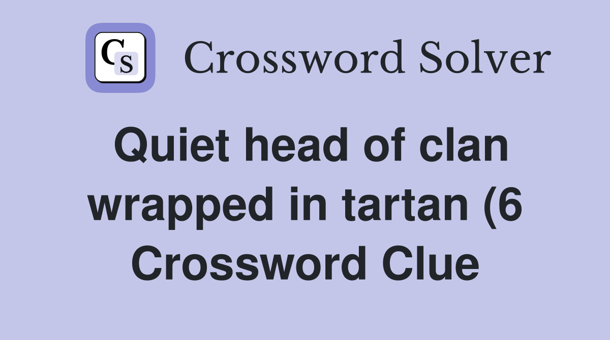 Quiet head of clan wrapped in tartan (6) Crossword Clue Answers Quiet head of clan wrapped in tartan (6) Crossword Clue Answers