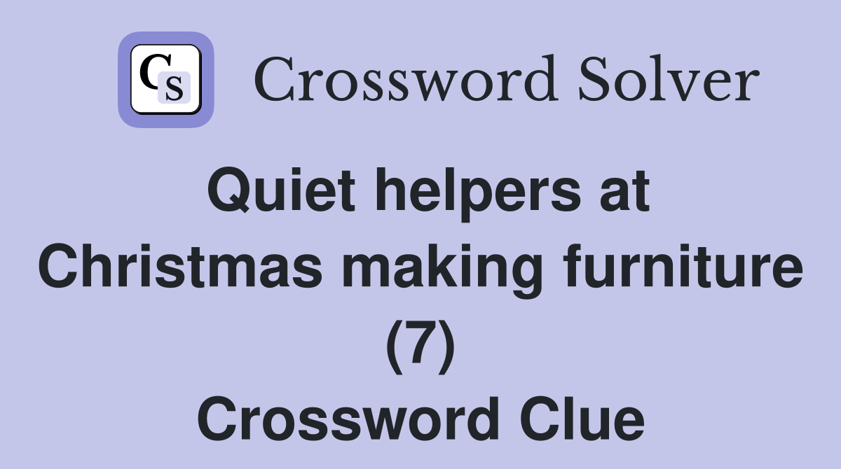 Quiet helpers at Christmas making furniture (7) Crossword Clue