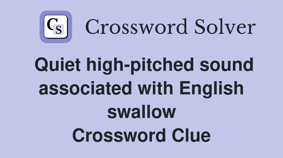 Quiet high-pitched sound associated with English swallow Crossword Clue