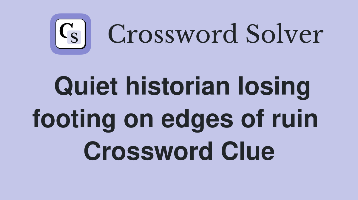 Quiet historian losing footing on edges of ruin  Crossword Clue