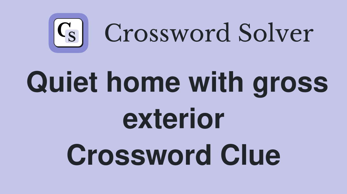 Quiet home with gross exterior Crossword Clue