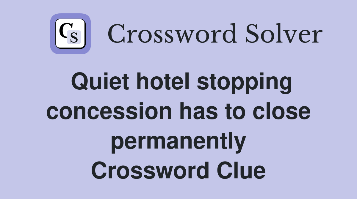 Quiet hotel stopping concession has to close permanently Crossword Clue