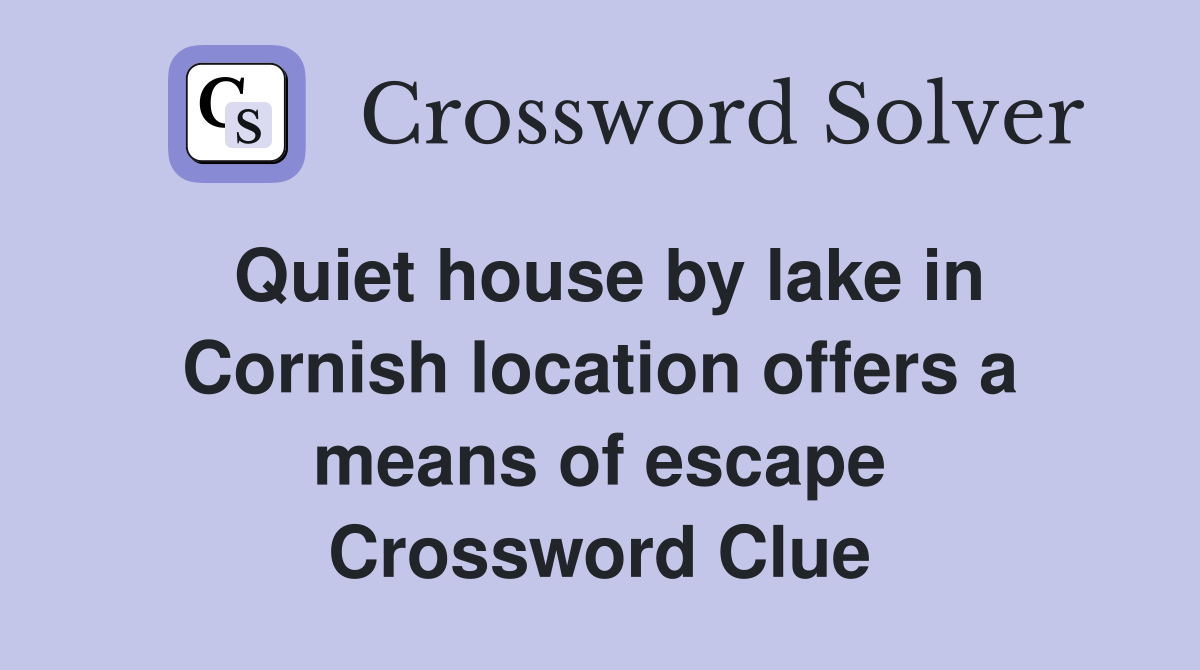 Quiet house by lake in Cornish location offers a means of escape Crossword Clue