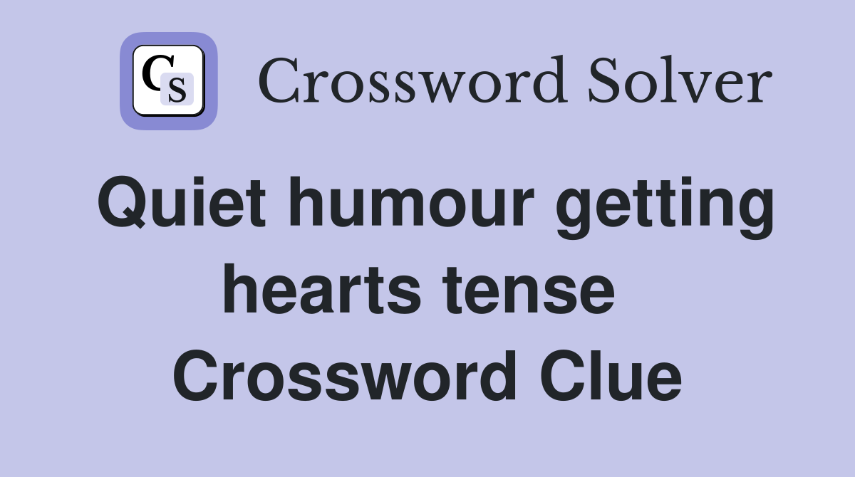 Quiet humour getting hearts tense  Crossword Clue