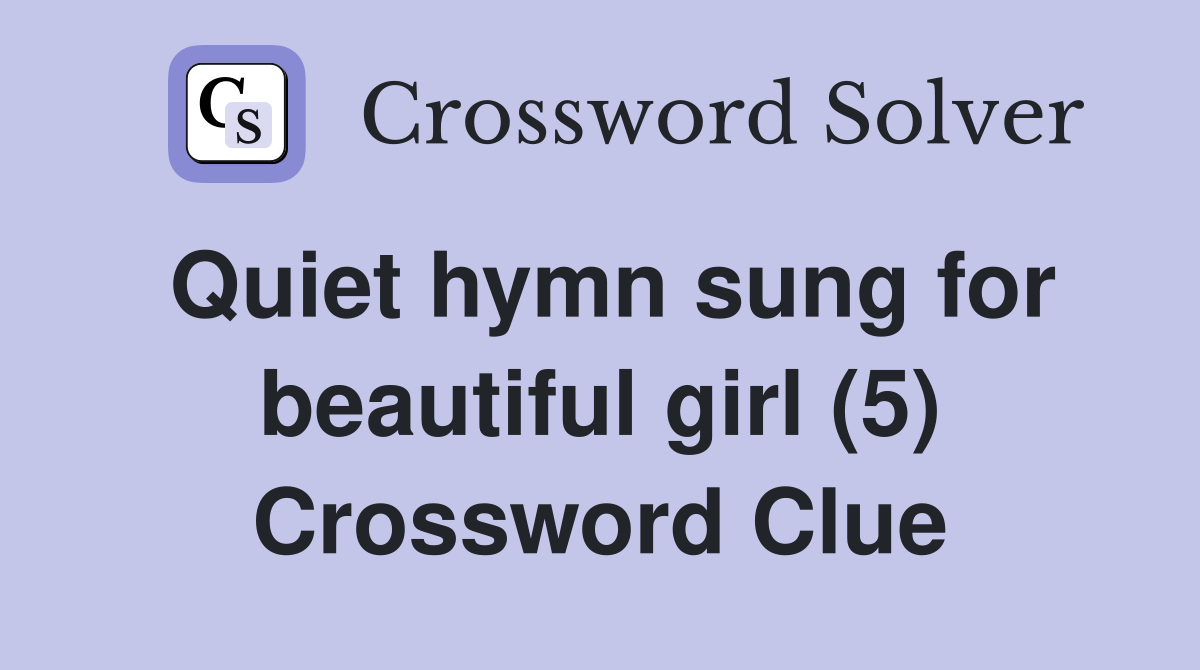 Quiet hymn sung for beautiful girl (5) Crossword Clue