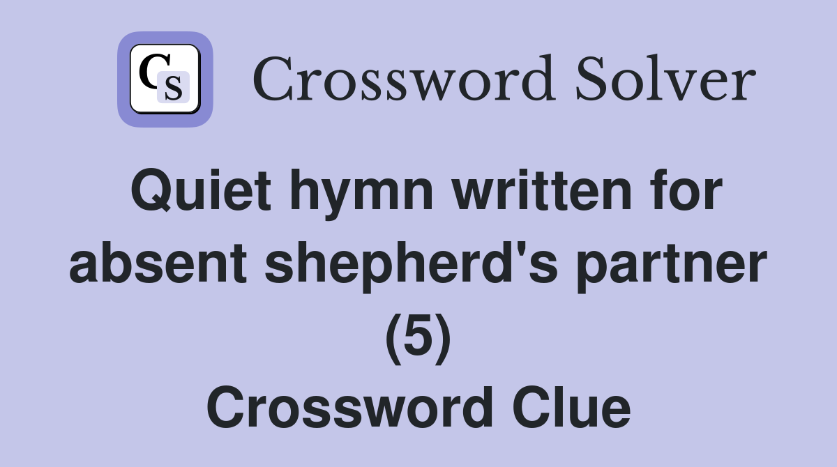 Quiet hymn written for absent shepherd's partner (5) Crossword Clue