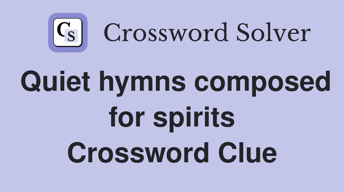 Quiet hymns composed for spirits Crossword Clue
