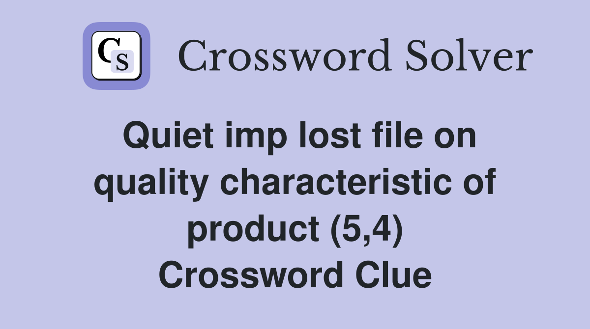 Quiet imp lost file on quality characteristic of product (5,4) Crossword Clue