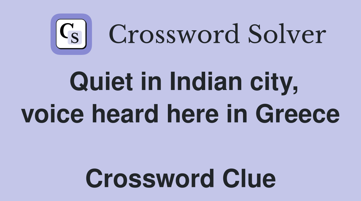 Quiet in Indian city, voice heard here in Greece  Crossword Clue