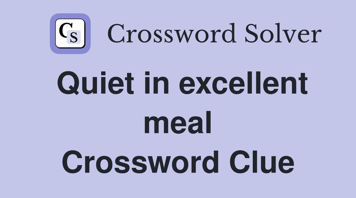 Quiet in excellent meal Crossword Clue
