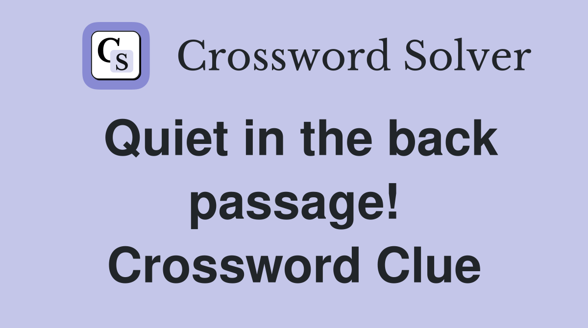 Quiet in the back passage! Crossword Clue
