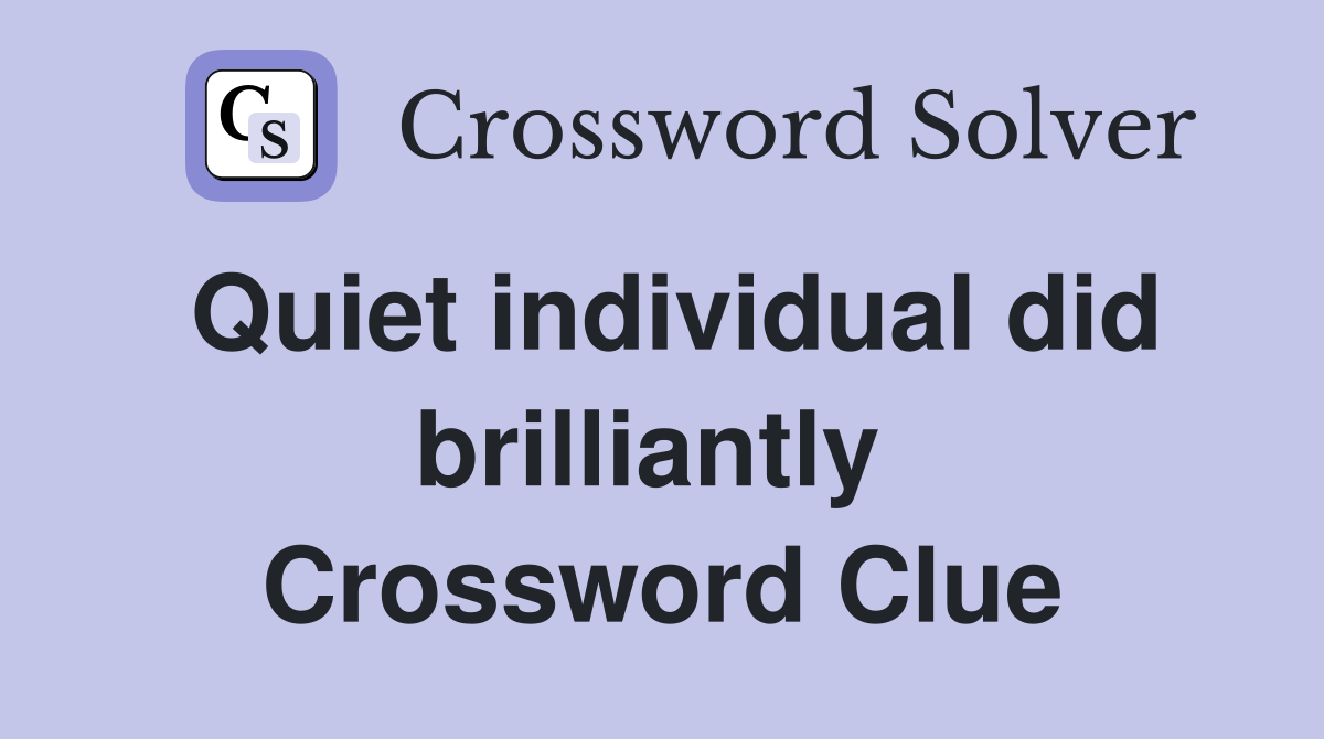 Quiet individual did brilliantly  Crossword Clue