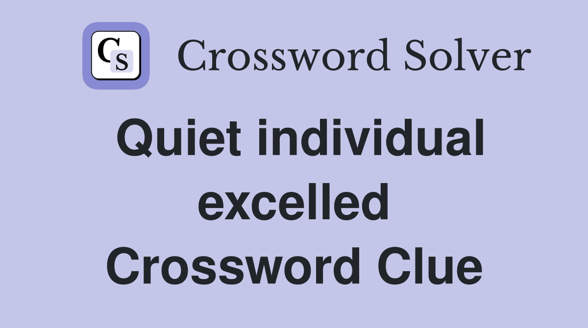 Quiet individual excelled Crossword Clue