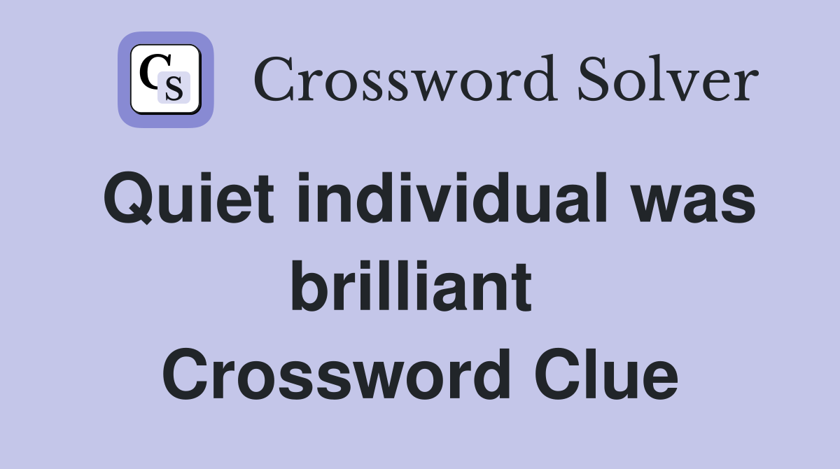 Quiet individual was brilliant  Crossword Clue