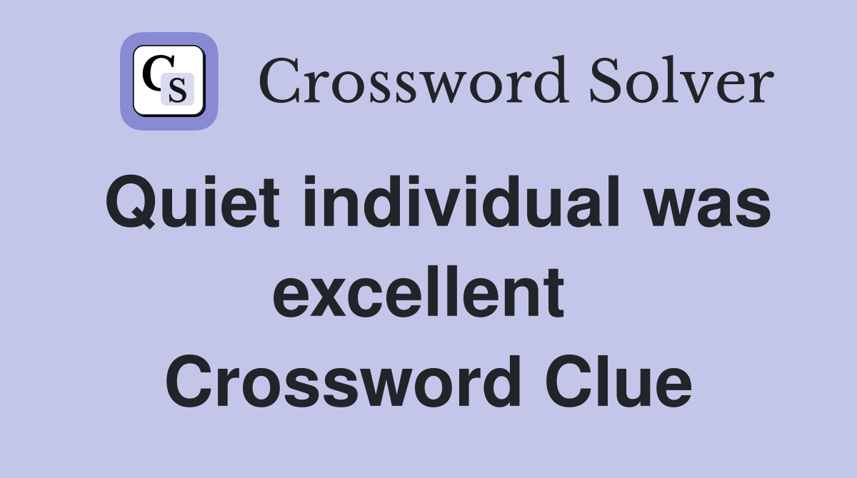 Quiet individual was excellent  Crossword Clue
