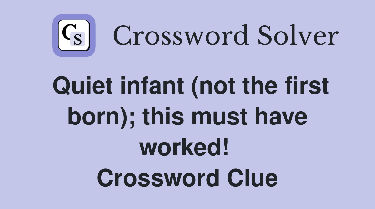 Quiet infant (not the first born); this must have worked!  Crossword Clue