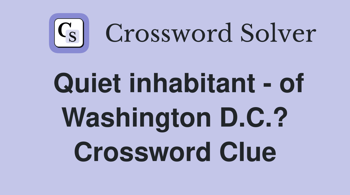 Quiet inhabitant - of Washington D.C.? Crossword Clue