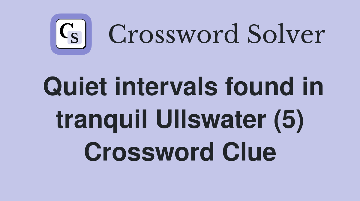 Quiet intervals found in tranquil Ullswater (5) Crossword Clue