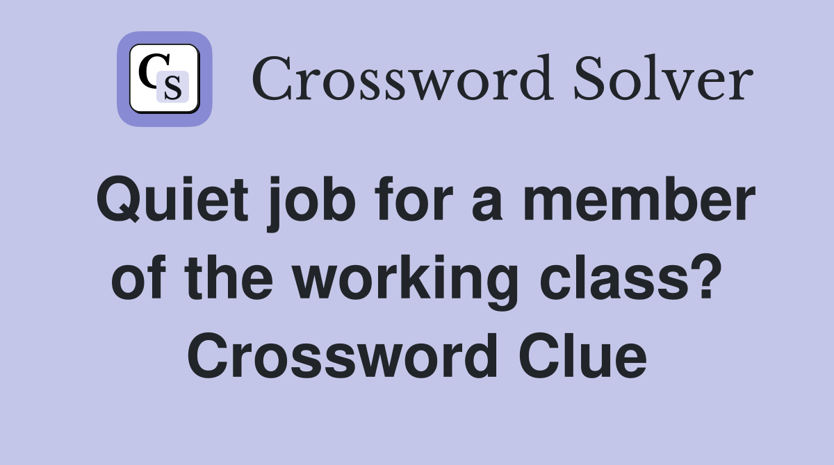 Quiet job for a member of the working class? Crossword Clue