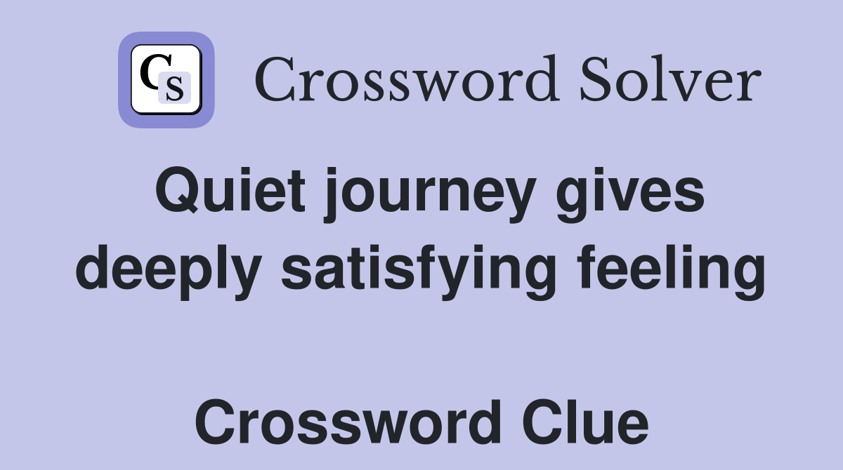 Quiet journey gives deeply satisfying feeling  Crossword Clue