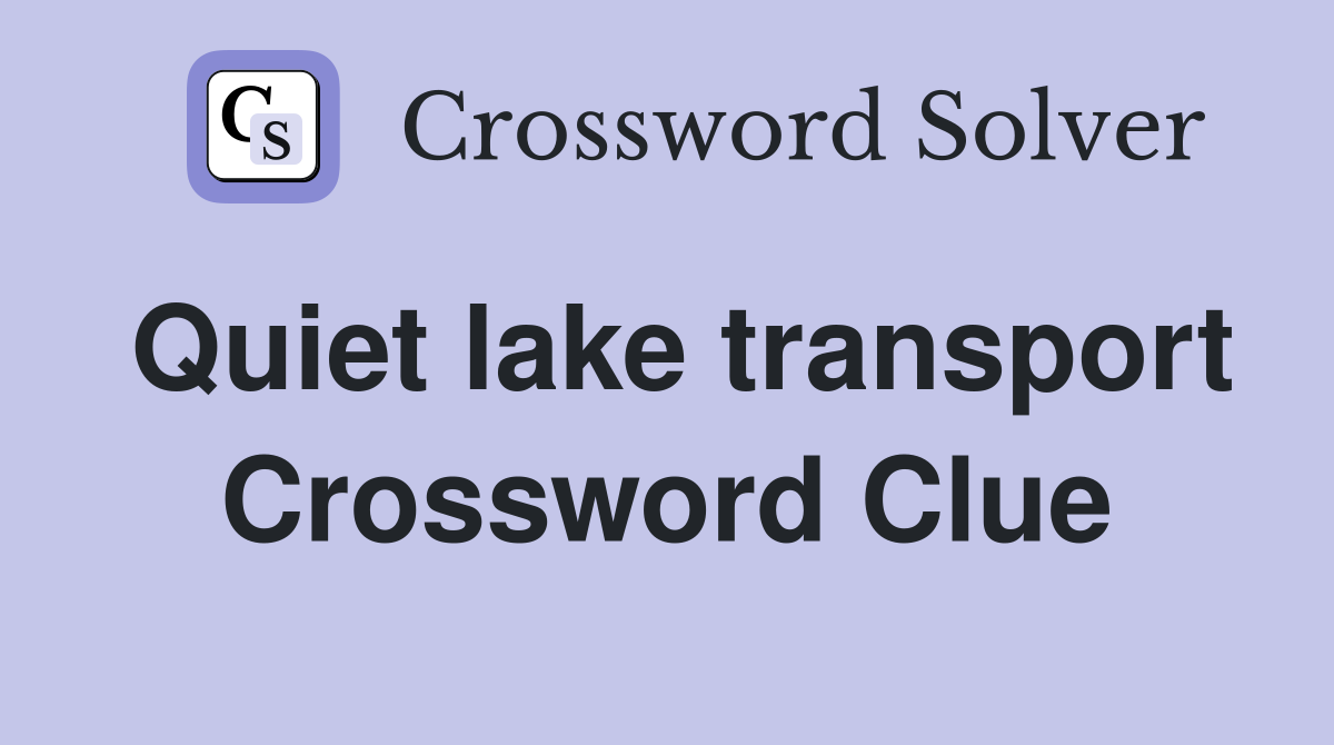 Quiet lake transport Crossword Clue
