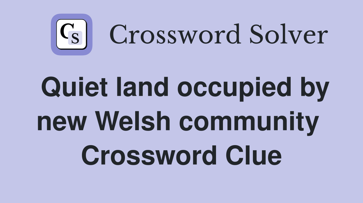 Quiet land occupied by new Welsh community  Crossword Clue