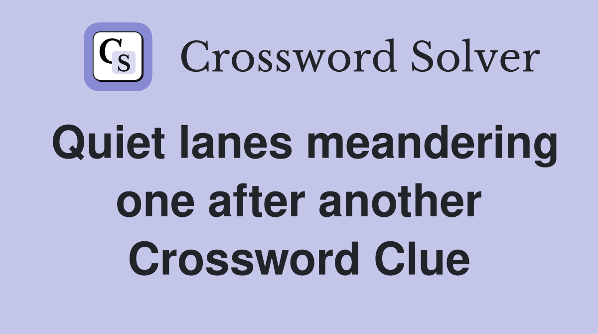 Quiet lanes meandering one after another Crossword Clue